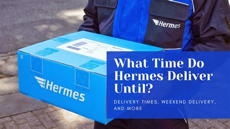 does hermes deliver until what time.